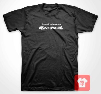 Whatever Nevermind T Shirt