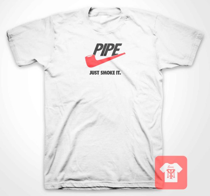 Pipe Just Smoke It T Shirt