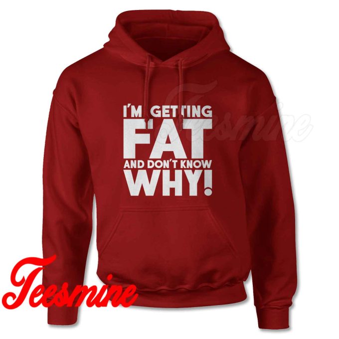 I'm Getting Fat And Don't Know Why! Hoodie