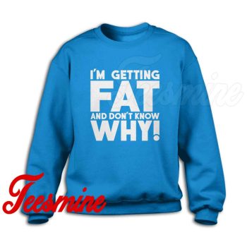 I'm Getting Fat And Don't Know Why! Sweatshirt Blue
