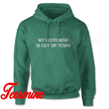My Boyfriend Is Out Of Town Hoodie Green