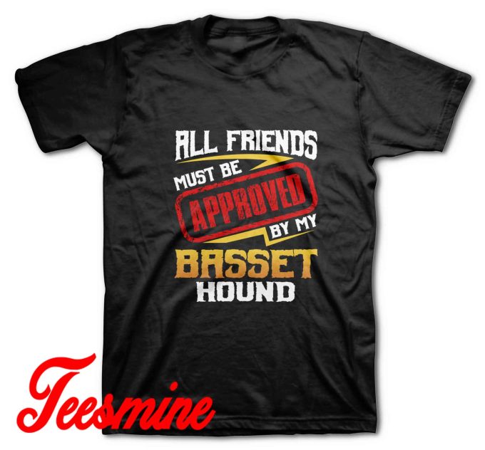 Friends Must Approved By Dog Basset Hound T-Shirt