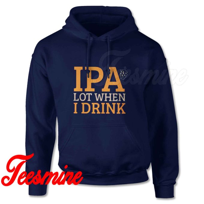 IPA Lot When I Drink Craft Beer Hoodie