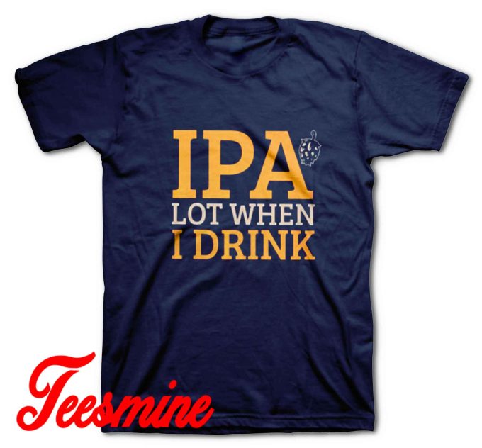 IPA Lot When I Drink Craft Beer T-Shirt Navy
