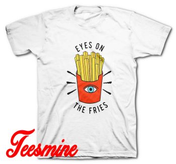 Eyes On The Fries T-Shirt