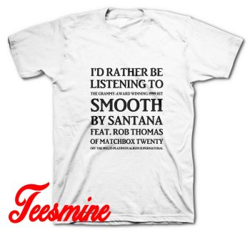Id Rather Be Listening To Smooth By Santana T-Shirt