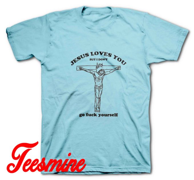 Jesus Loves You But I Dont Go fuck Yourself T-Shirt Light Blue