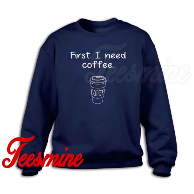 First I Need Coffee Sweatshirt Navy