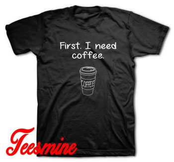 First I Need Coffee T-Shirt Black