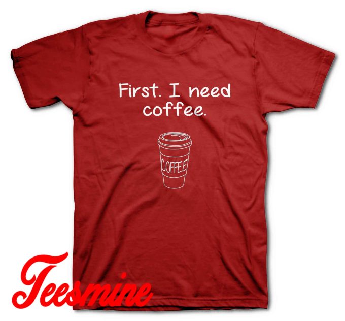First I Need Coffee T-Shirt Red