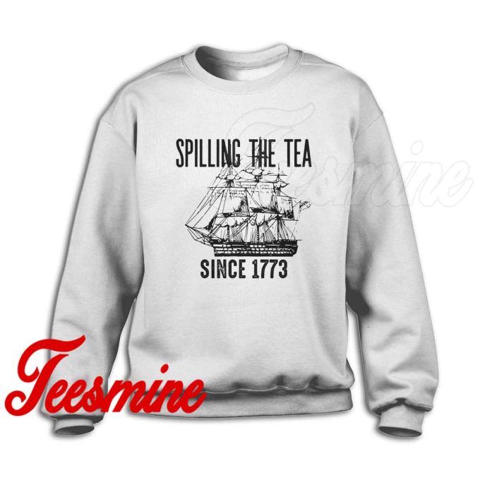 Spilling The Tea Since 1773 Sweatshirt