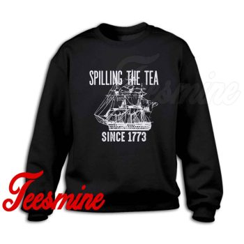 Spilling The Tea Since 1773 Sweatshirt Color Black