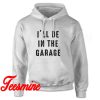 I'll be In The Garage Hoodie