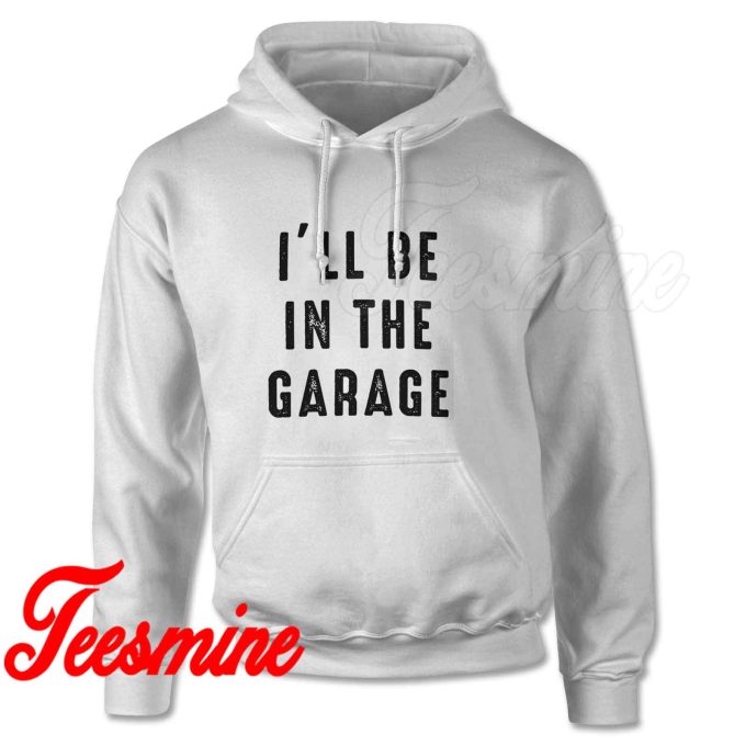 I'll be In The Garage Hoodie