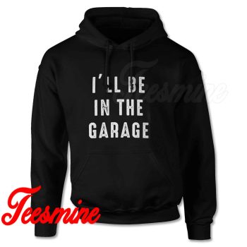 I'll be In The Garage Hoodie Color Black