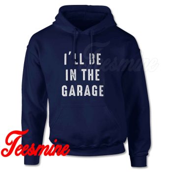 I'll be In The Garage Hoodie Color Navy