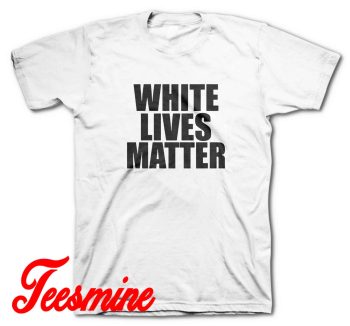 White Lives Matter T-Shirt Color White