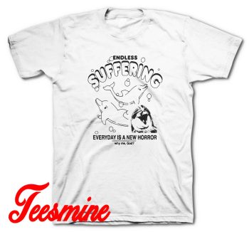 Endless Suffering Everyday Is A New Horror T-Shirt
