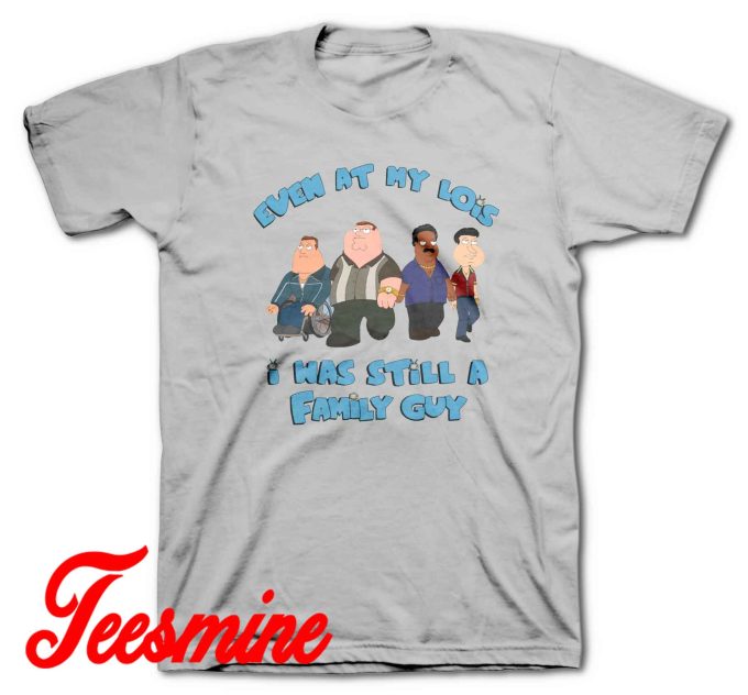 Even At My Lowest I Has Still A Family Guy T-Shirt Color Grey