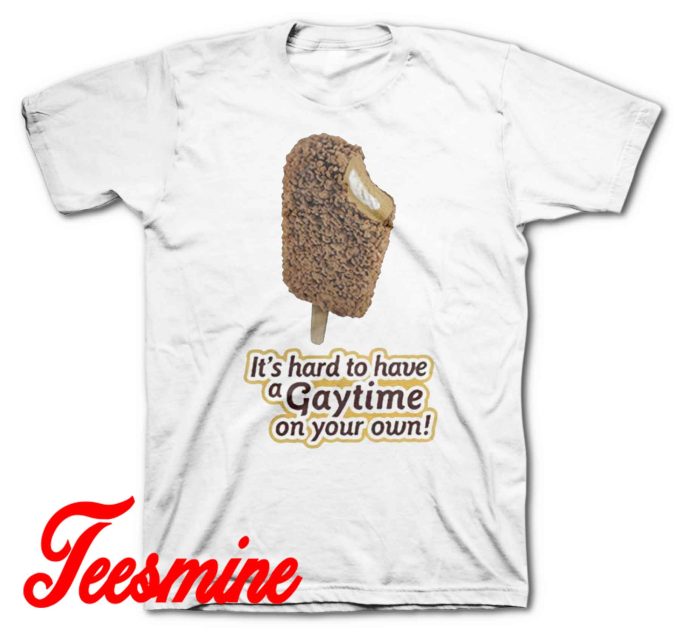 It's Hard To Have A Gaytime On Your Own T-Shirt Color White