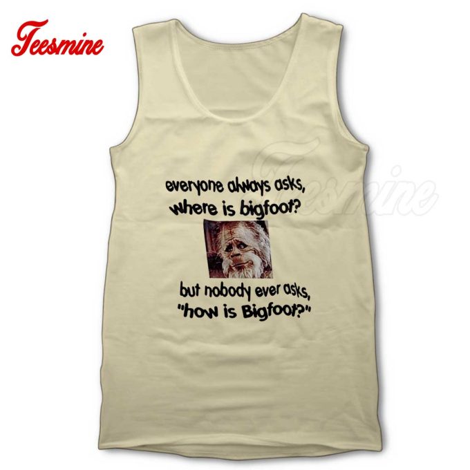 Everyone Always Ask Where is Bigfoot Tank Top Color Cream