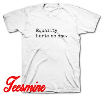 Equality Hurts No One T-Shirt Color White